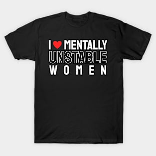 I Love Mentally Unstable Women T-Shirt